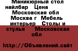 Маникюрный стол найлбар › Цена ­ 15 000 - Московская обл., Москва г. Мебель, интерьер » Столы и стулья   . Московская обл.